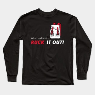 When in doubt... Ruck It Out! Long Sleeve T-Shirt
